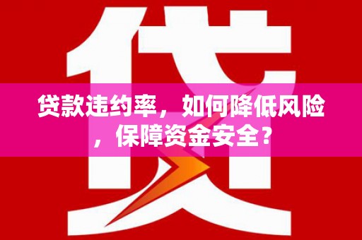 滦平贷款违约率，如何降低风险，保障资金安全？