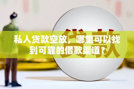 夹江私人贷款空放，哪里可以找到可靠的借款渠道？