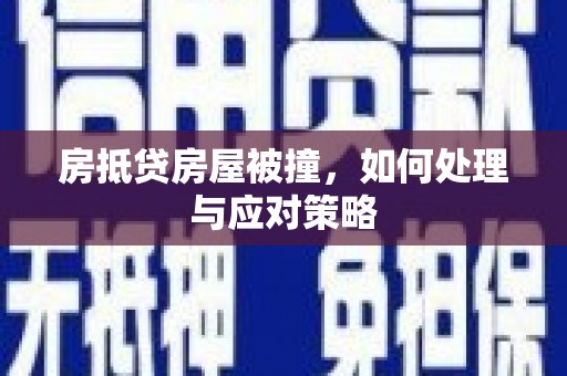 高坪房抵贷房屋被撞，如何处理与应对策略
