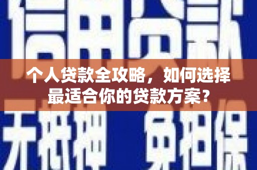 崇礼个人贷款全攻略，如何选择最适合你的贷款方案？