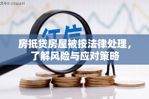 静乐房抵贷房屋被按法律处理，了解风险与应对策略