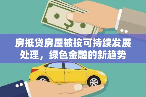 桦南房抵贷房屋被按可持续发展处理，绿色金融的新趋势