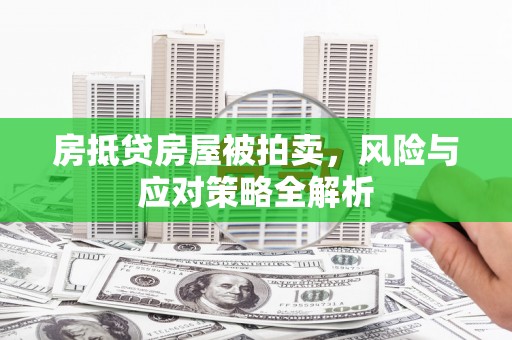 疏勒房抵贷房屋被拍卖，风险与应对策略全解析