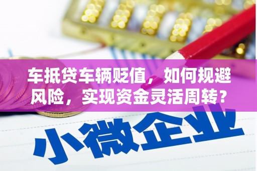 建邺车抵贷车辆贬值，如何规避风险，实现资金灵活周转？