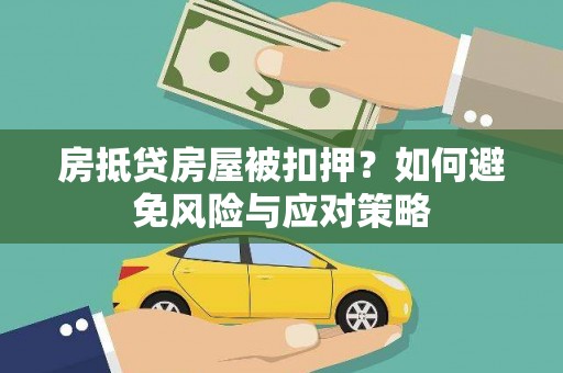 贵池房抵贷房屋被扣押？如何避免风险与应对策略