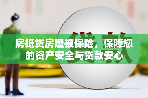 稻城房抵贷房屋被保险，保障您的资产安全与贷款安心