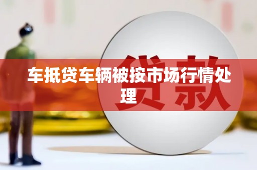 马边车抵贷车辆被按市场行情处理