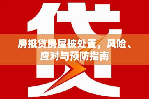 景德镇房抵贷房屋被处置，风险、应对与预防指南