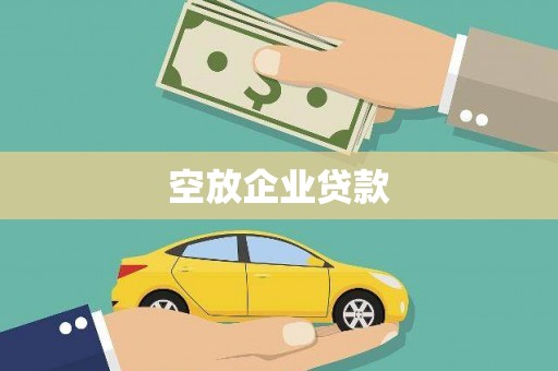 景德镇空放企业贷款