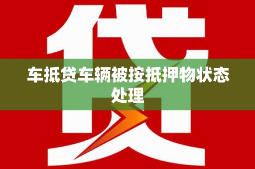 相城车抵贷车辆被按抵押物状态处理