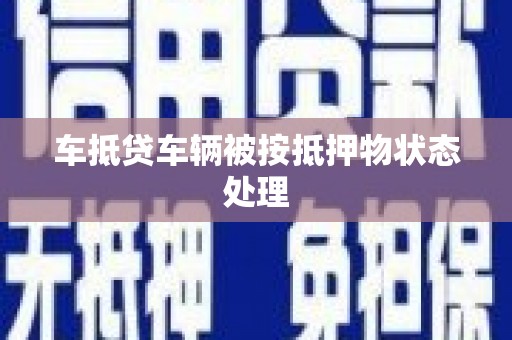 景德镇车抵贷车辆被按抵押物状态处理