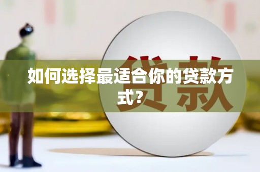 桂平如何选择最适合你的贷款方式？