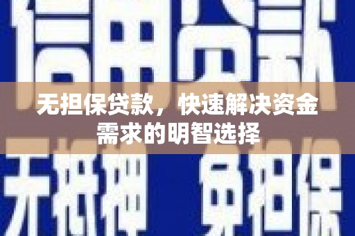乌日无担保贷款，快速解决资金需求的明智选择