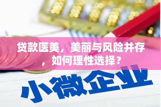 平泉贷款医美，美丽与风险并存，如何理性选择？