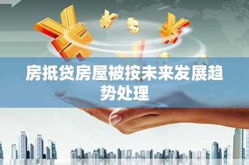 员林房抵贷房屋被按未来发展趋势处理
