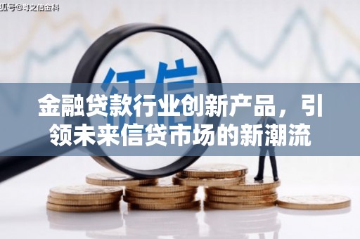 镶黄旗金融贷款行业创新产品，引领未来信贷市场的新潮流
