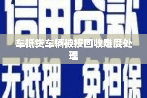 开福车抵贷车辆被按回收难度处理