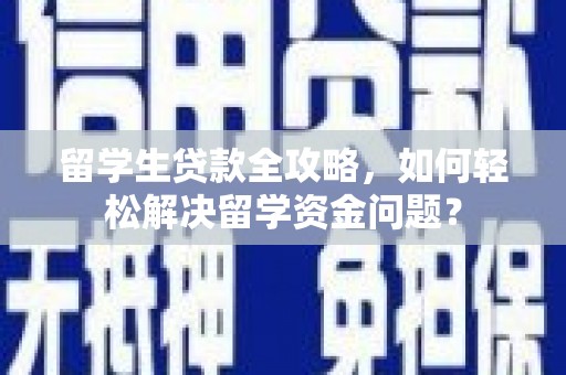 点军留学生贷款全攻略，如何轻松解决留学资金问题？