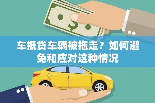 武陵车抵贷车辆被拖走？如何避免和应对这种情况