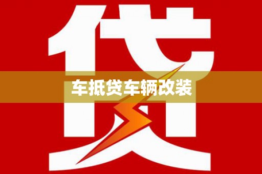 烈山车抵贷车辆改装