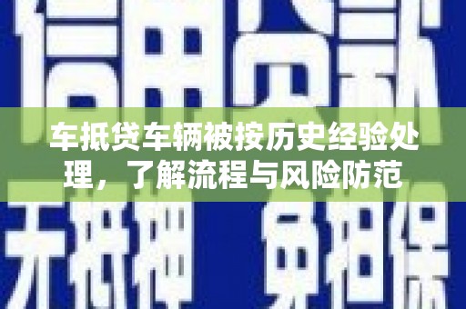 贡井车抵贷车辆被按历史经验处理，了解流程与风险防范