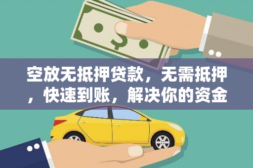 潍坊空放无抵押贷款，无需抵押，快速到账，解决你的资金燃眉之急！