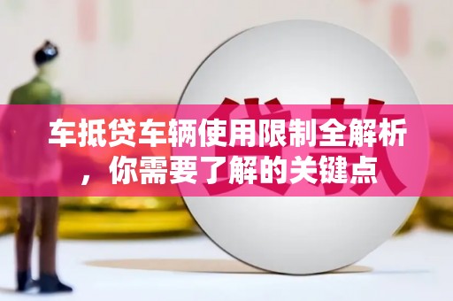 中站车抵贷车辆使用限制全解析，你需要了解的关键点