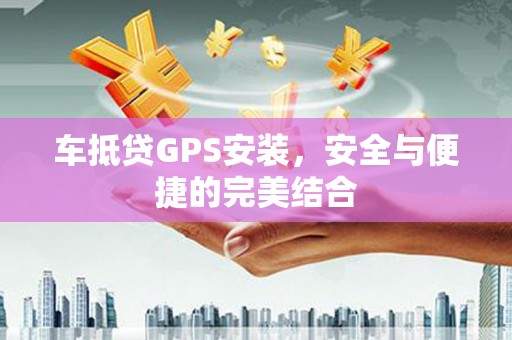中站车抵贷GPS安装，安全与便捷的完美结合