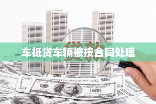 百色车抵贷车辆被按合同处理