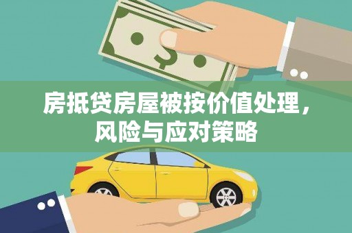 百色房抵贷房屋被按价值处理，风险与应对策略