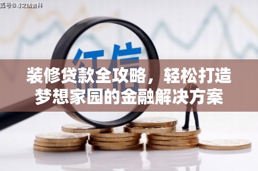 庐山装修贷款全攻略，轻松打造梦想家园的金融解决方案