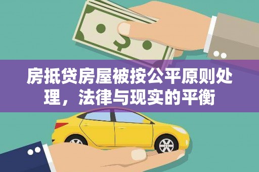 长葛房抵贷房屋被按公平原则处理，法律与现实的平衡