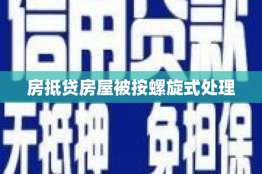蠡县房抵贷房屋被按螺旋式处理