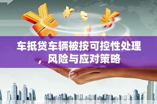 吴起车抵贷车辆被按可控性处理，风险与应对策略