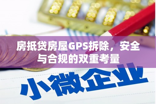 江安房抵贷房屋GPS拆除，安全与合规的双重考量