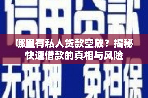 靖西哪里有私人贷款空放？揭秘快速借款的真相与风险
