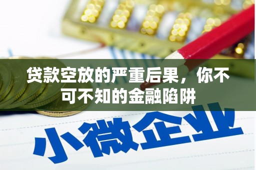 广水贷款空放的严重后果，你不可不知的金融陷阱