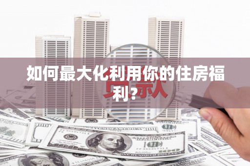 三山如何最大化利用你的住房福利？