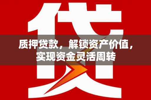 万秀质押贷款，解锁资产价值，实现资金灵活周转