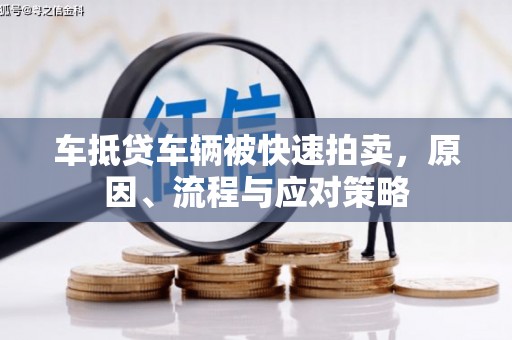 灯塔车抵贷车辆被快速拍卖，原因、流程与应对策略