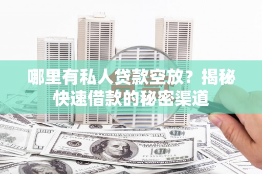 红原哪里有私人贷款空放？揭秘快速借款的秘密渠道