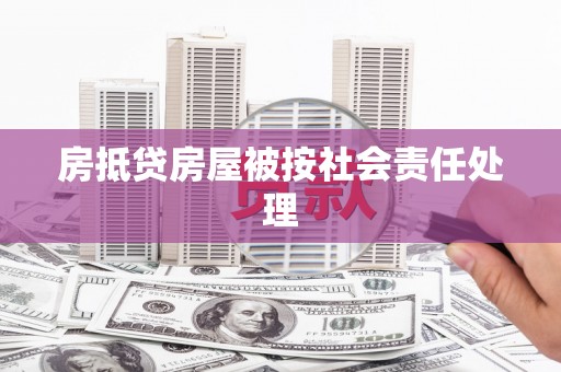 武进房抵贷房屋被按社会责任处理