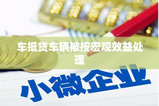 牧野车抵贷车辆被按宏观效益处理