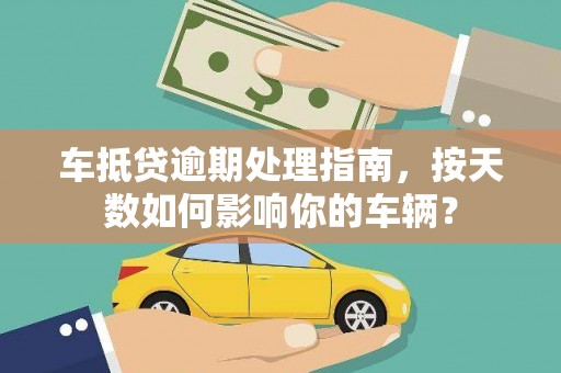 路南车抵贷逾期处理指南，按天数如何影响你的车辆？