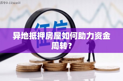 五峰异地抵押房屋如何助力资金周转？