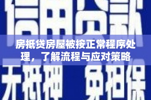 阿里房抵贷房屋被按正常程序处理，了解流程与应对策略