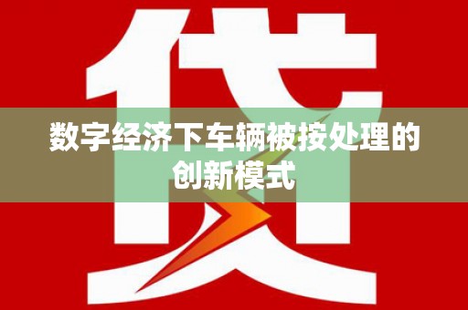 禅城数字经济下车辆被按处理的创新模式