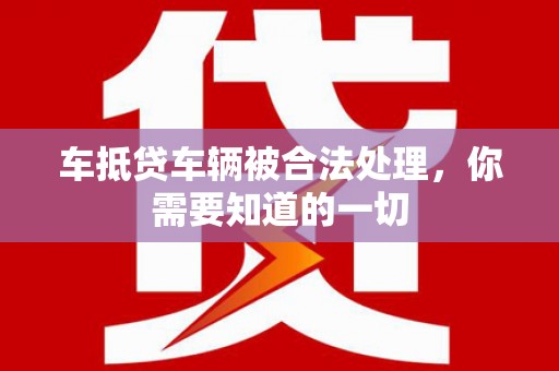 南海车抵贷车辆被合法处理，你需要知道的一切