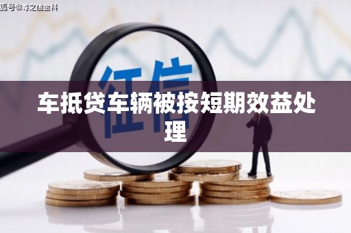 绿岛车抵贷车辆被按短期效益处理