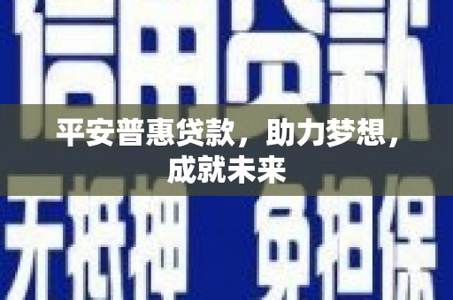 小金平安普惠贷款，助力梦想，成就未来